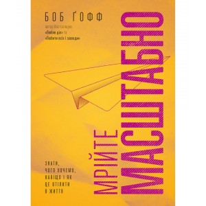 Мрійте масштабно. Знати, чого хочемо, навіщо і як це втілити в життя